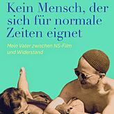 Tobias Engelsing: „Kein Mensch, der sich für normale Zeiten eignet – Mein Vater zwischen NS-Film und Widerstand“, ...