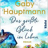 Gaby Hauptmann: &bdquo;Das größte Glück im Leben&ldquo;, Piper-Verlag 2023, 384 Seiten, 16 Euro.