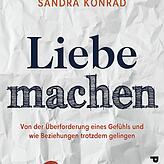 Sandra Konrads Buch „Liebe machen – Von der Überforderung eines Gefühls und wie Beziehungen trotzdem gelingen“ ist im ...