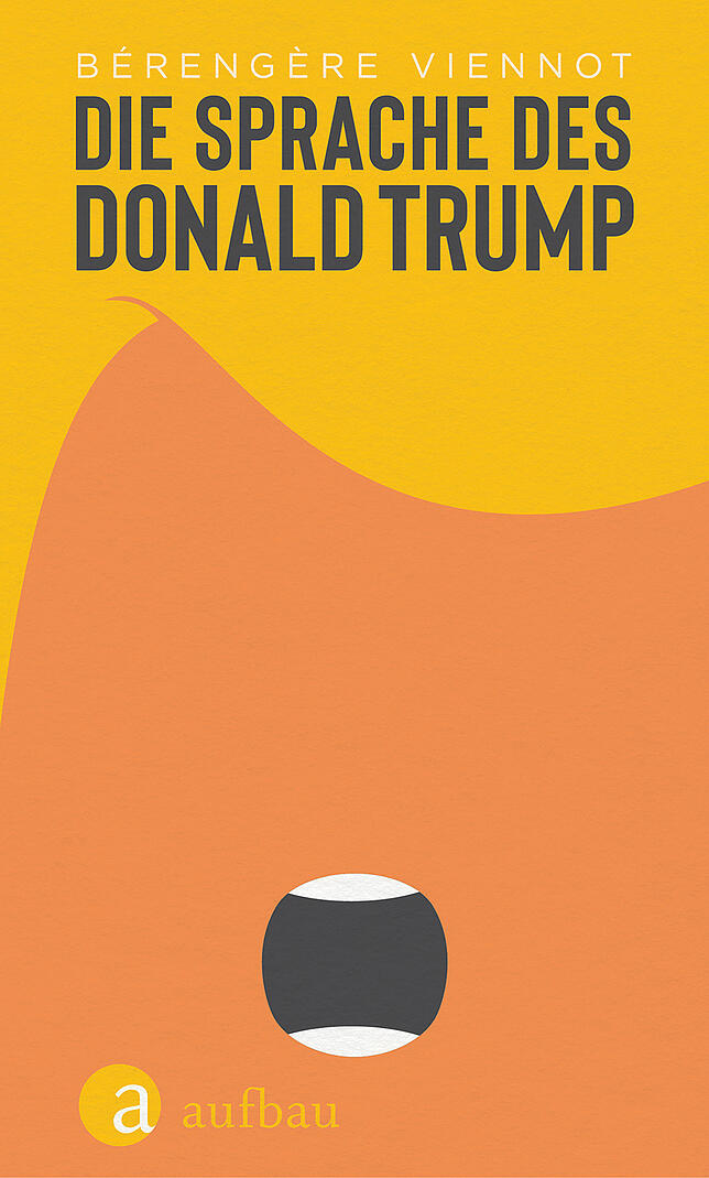 Bérengère Viennots Buch „Die Sprache des Donald Trump“ (übersetzt von Nicola Denis, 154 Seiten, 18 Euro) ist im Berliner ...