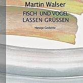 Martin Walser: „Fisch und Vogel lassen grüssen. Hiesige Gedichte“. Mit einer Nachbemerkung von Klaus Isele. Klaus Isele ...