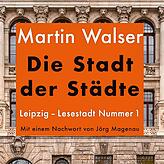 Martin Walser: „Die Stadt der Städte. Leipzig – Lesestadt Nummer 1“. Mit einem Nachwort von Jörg Magenau. Edition Isele, Eggingen. 54 ...