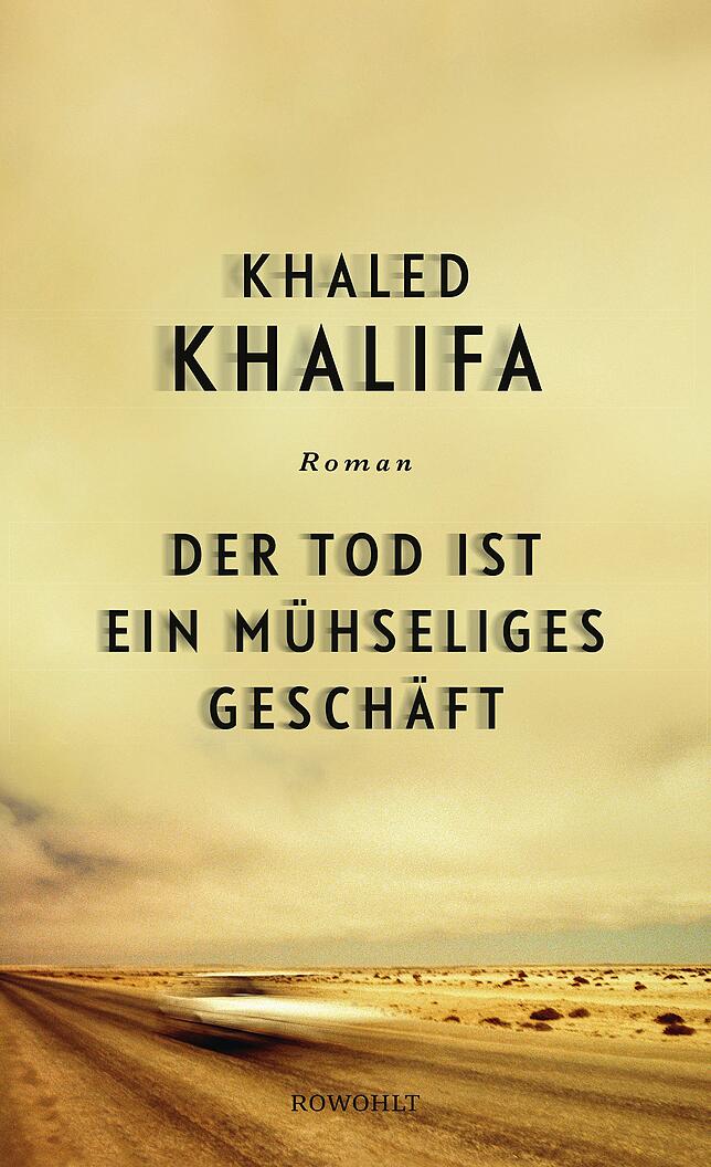 Khaled Khalifas Roman „Der Tod ist ein mühseliges Geschäft“ (224 Seiten, 20 Euro) ist bei Rowohlt erschienen.